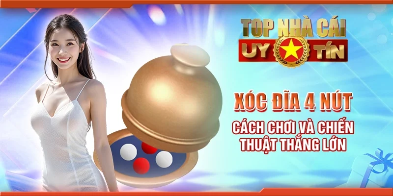 Xóc đĩa 4 nút - Cách chơi và chiến thuật thắng lớn