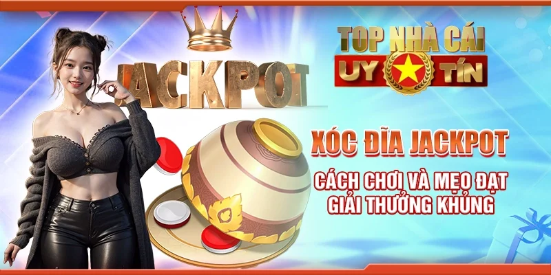 Xóc đĩa jackpot - Cách chơi và mẹo đạt giải thưởng khủng