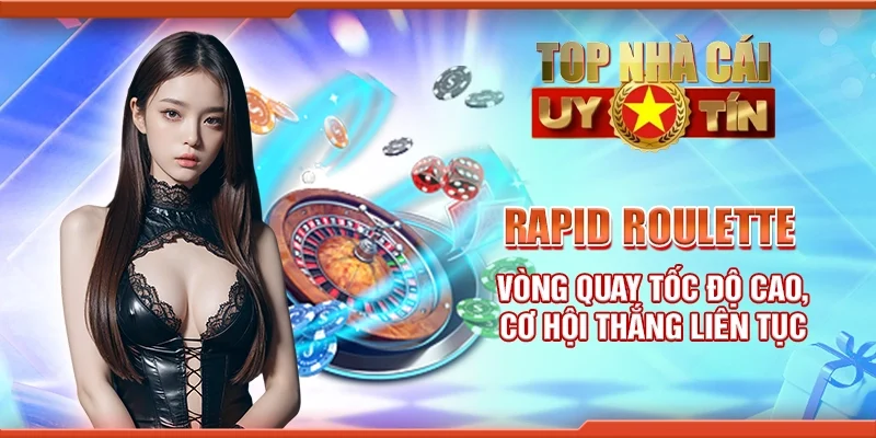 Rapid roulette - Vòng quay tốc độ cao, cơ hội thắng liên tục