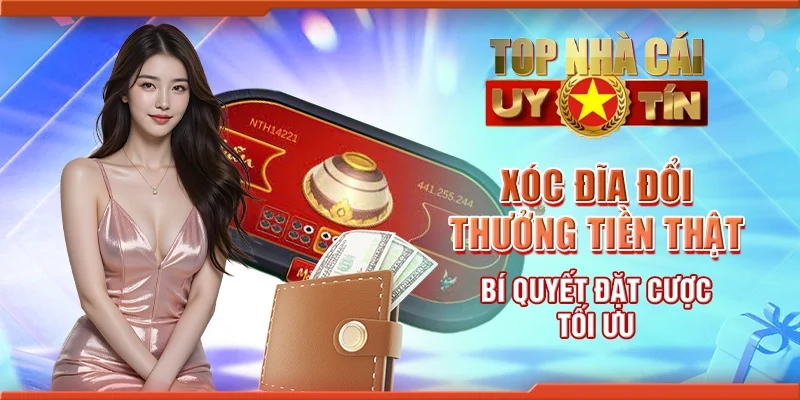 Xóc đĩa đổi thưởng tiền thật - Bí quyết đặt cược tối ưu