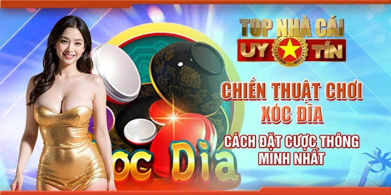 Chiến thuật chơi xóc đĩa - cách đặt cược hiệu quả và thắng lớn