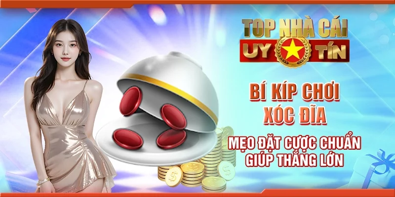 Bí kíp chơi xóc đĩa - mẹo đặt cược chuẩn giúp thắng lớn