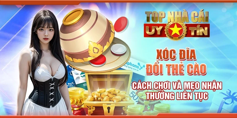 Xóc đĩa đổi thẻ cào - Cách chơi và mẹo nhận thưởng liên tục