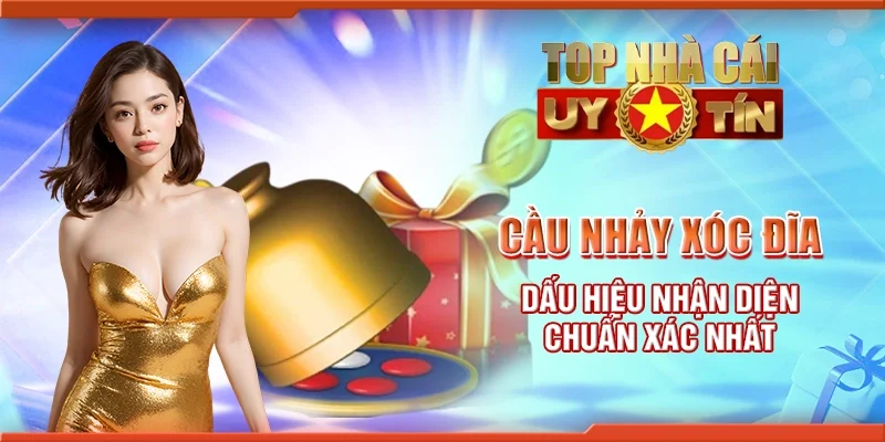 Cầu nhảy xóc đĩa - Dấu hiệu nhận diện chuẩn xác nhất