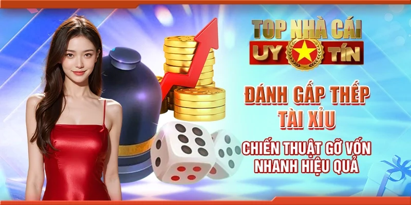 Đánh gấp thếp tài xỉu - Chiến thuật gỡ vốn nhanh hiệu quả