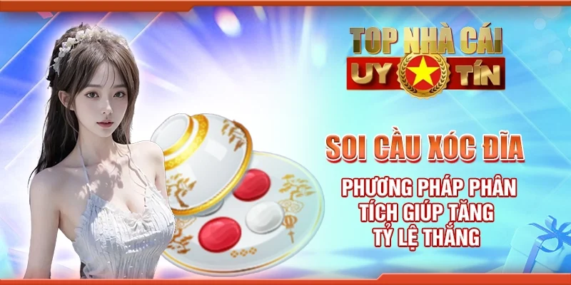Soi cầu xóc đĩa - Phương pháp phân tích giúp tăng tỷ lệ thắng