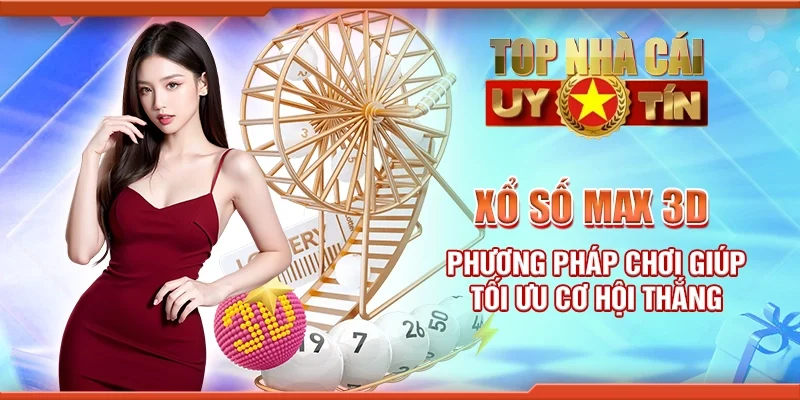 Xổ số Max 3D - Phương pháp chơi giúp tối ưu cơ hội thắng