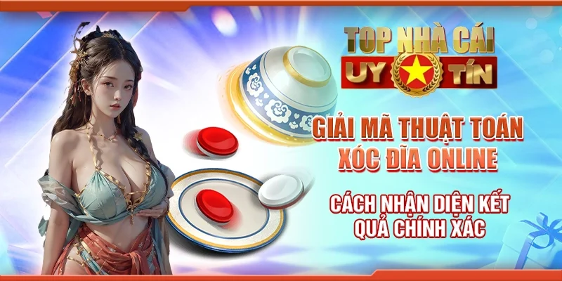 Giải mã thuật toán xóc đĩa online - Cách nhận diện kết quả chính xác