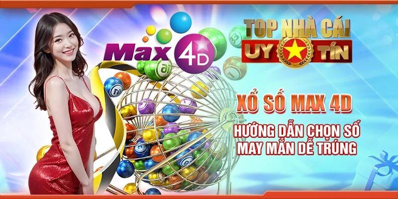 Xổ số Max 4D - Hướng dẫn chọn số may mắn dễ trúng