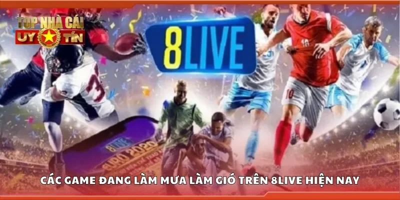 Các game đang làm mưa làm gió trên 8Live hiện nay