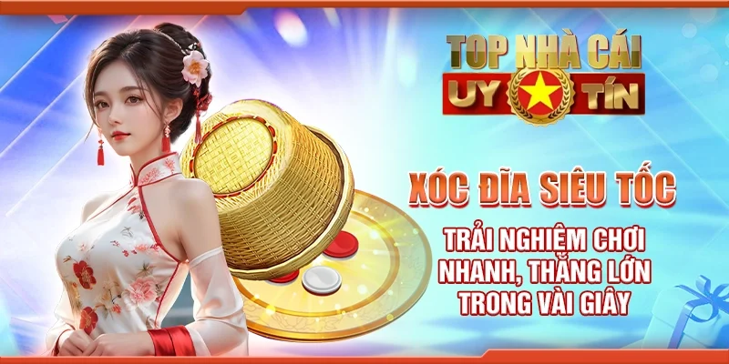 Xóc đĩa siêu tốc - Trải nghiệm chơi nhanh, thắng lớn trong vài giây