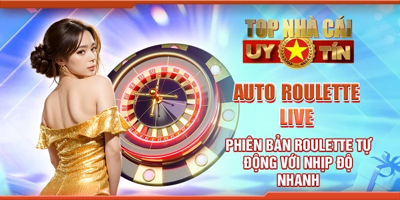 Auto roulette live - Phiên bản roulette tự động với nhịp độ nhanh