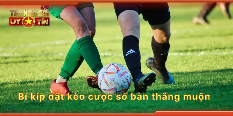Bí kíp đặt kèo cược số bàn thắng muộn