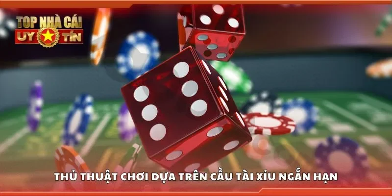 Thủ thuật chơi dựa trên cầu tài xỉu ngắn hạn