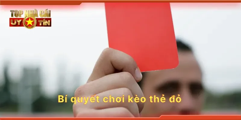 Bí quyết chơi kèo thẻ đỏ