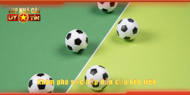 Khám phá sức hấp dẫn của kèo trên