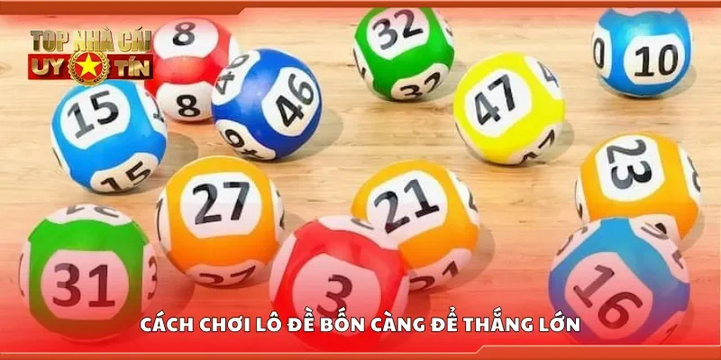 Cách chơi lô đề bốn càng để thắng lớn