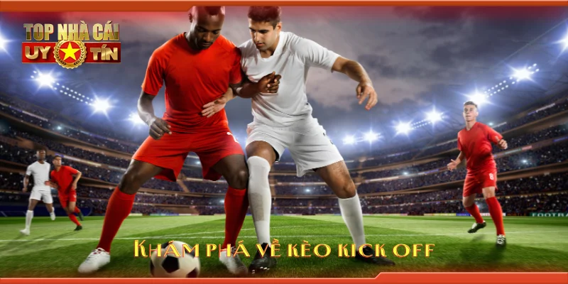 Khám phá về kèo kick off