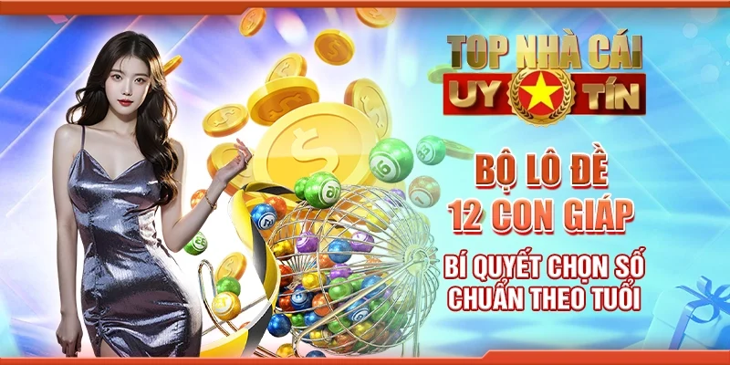 Bộ lô đề 12 con giáp - Bí quyết chọn số chuẩn theo tuổi
