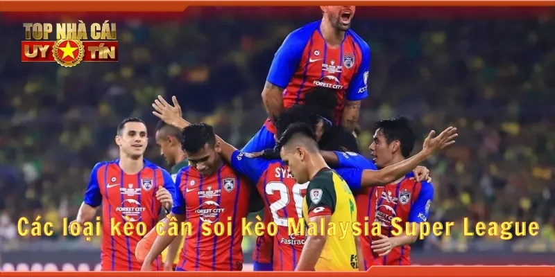 Các loại kèo cần soi kèo Malaysia Super League
