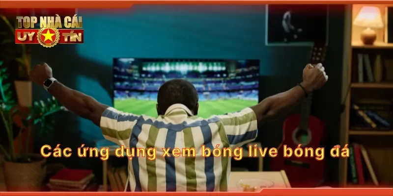 Các ứng dụng xem bóng live bóng đá