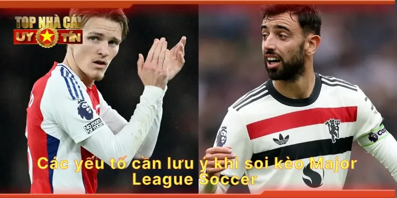 Các yếu tố cần lưu ý khi soi kèo Major League Soccer