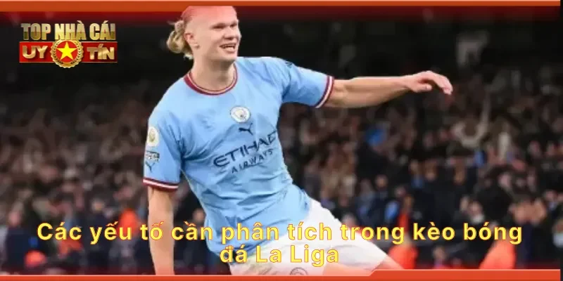 Các yếu tố cần phân tích trong kèo bóng đá La Liga