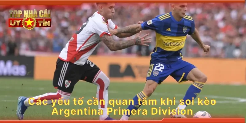 Các yếu tố cần quan tâm khi soi kèo Argentina Primera Division