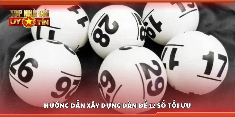 Hướng dẫn xây dựng dàn đề 12 số tối ưu