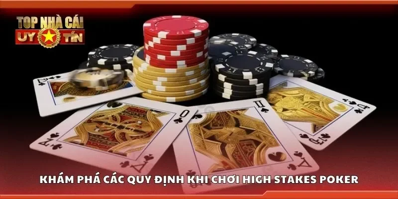 Khám phá các quy định khi chơi high stakes poker