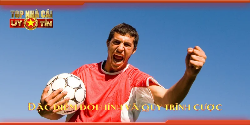 Đặc điểm đội hình và quy trình cược
