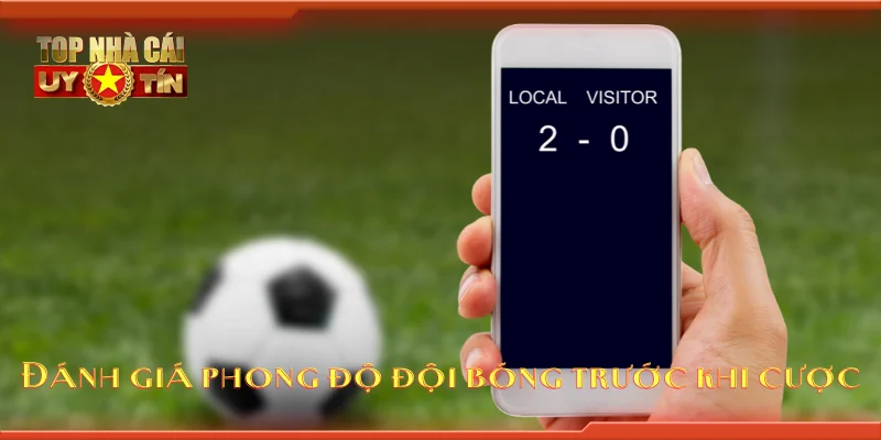 Đánh giá phong độ đội bóng trước khi cược