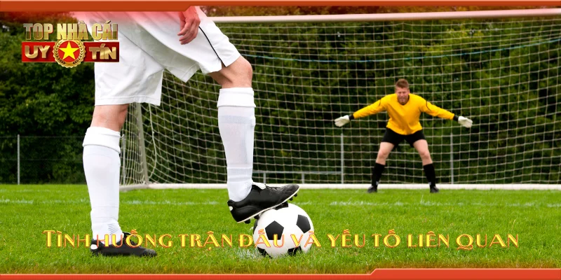 Tình huống trận đấu và yếu tố liên quan