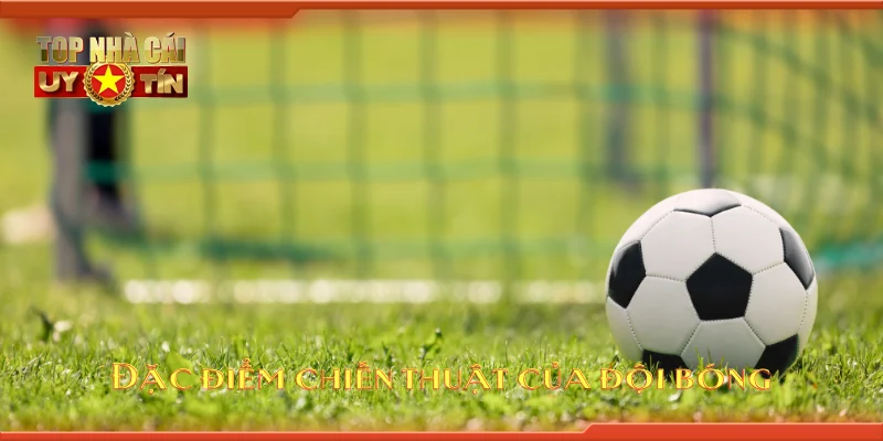 Đặc điểm chiến thuật của đội bóng