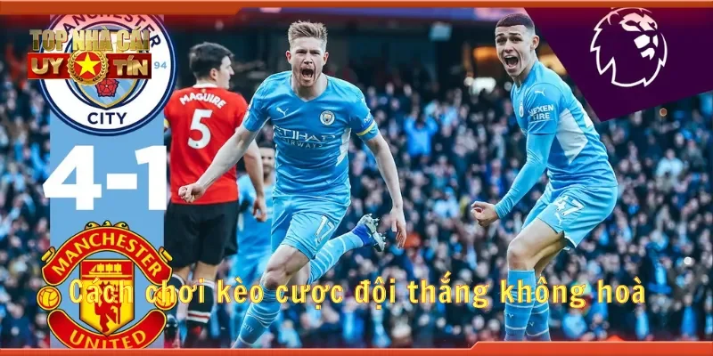 Cách chơi kèo cược đội thắng không hoà