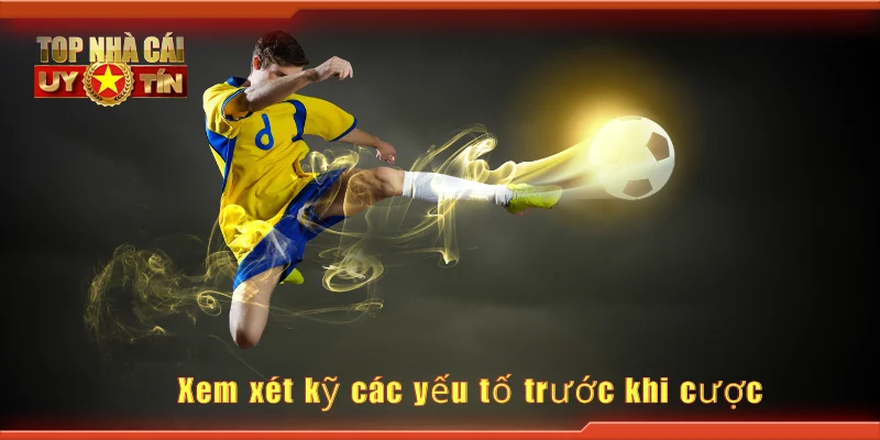 Xem xét kỹ các yếu tố trước khi cược