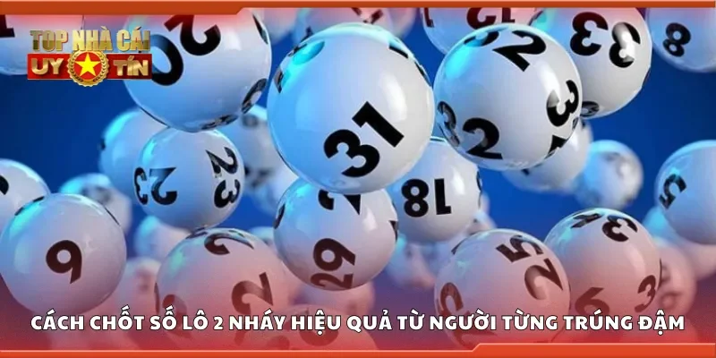 Cách chốt số lô 2 nháy hiệu quả từ người từng trúng đậm