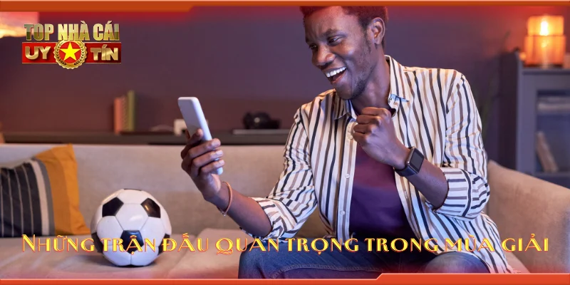 Những trận đấu quan trọng trong mùa giải