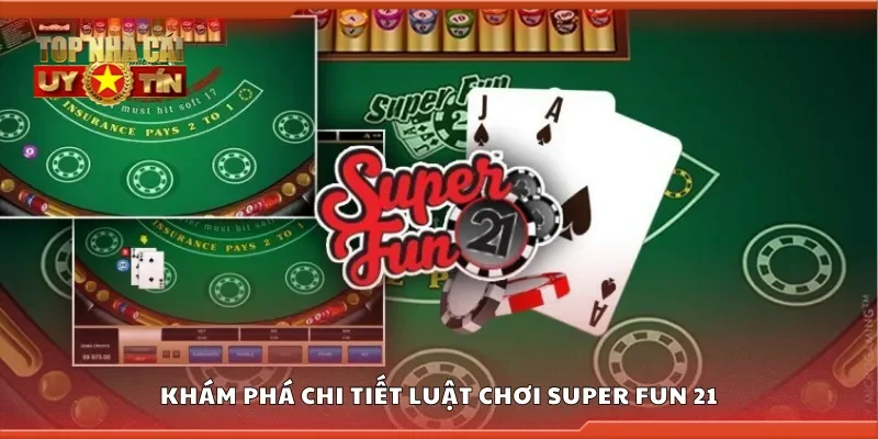 Khám phá chi tiết luật chơi super fun 21