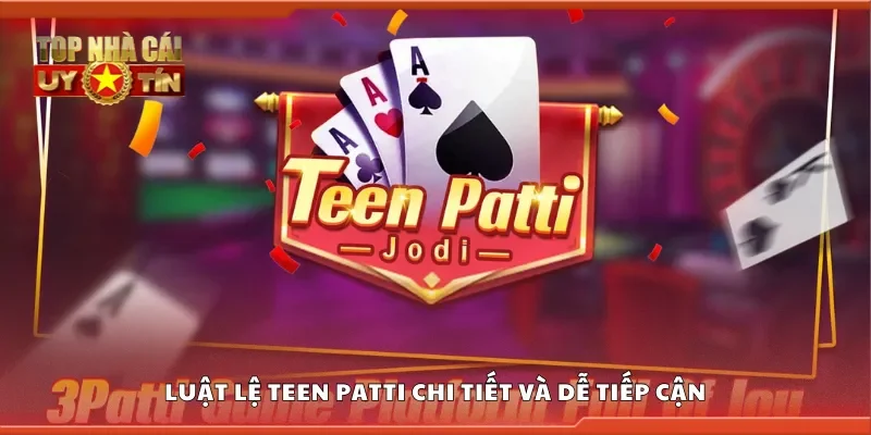 Luật lệ teen patti chi tiết và dễ tiếp cận