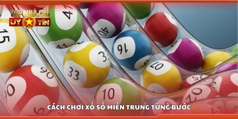 Hướng dẫn cách chơi xổ số miền Trung từng bước