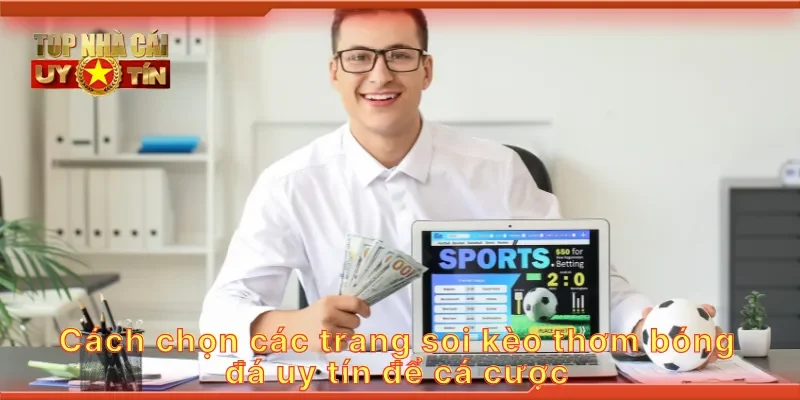 Cách chọn các trang soi kèo thơm bóng đá uy tín để cá cược