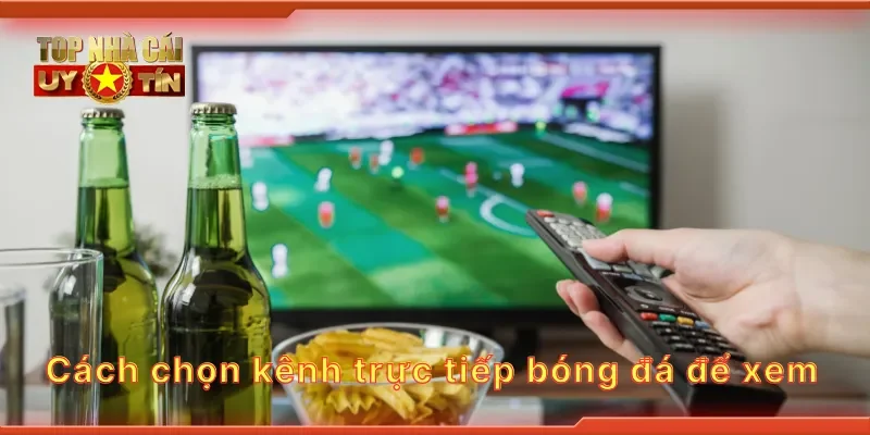 Cách chọn kênh trực tiếp bóng đá để xem
