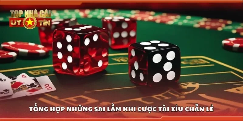 Tổng hợp những sai lầm khi cược tài xỉu chẵn lẻ