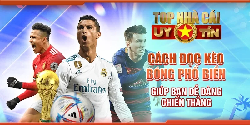 Cách Đọc Kèo Bóng Phổ Biến Giúp Bạn Dễ Dàng Chiến Thắng