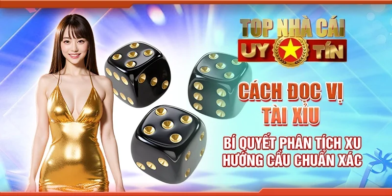 Cách đọc vị tài xỉu - Bí quyết phân tích xu hướng cầu chuẩn xác