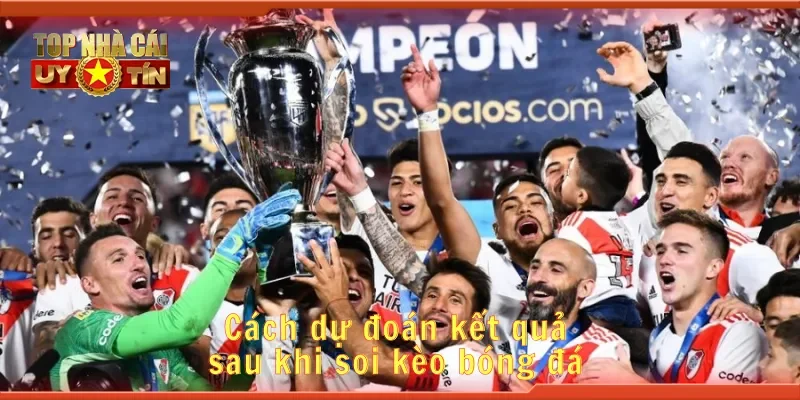 Cách dự đoán kết quả sau khi soi kèo bóng đá