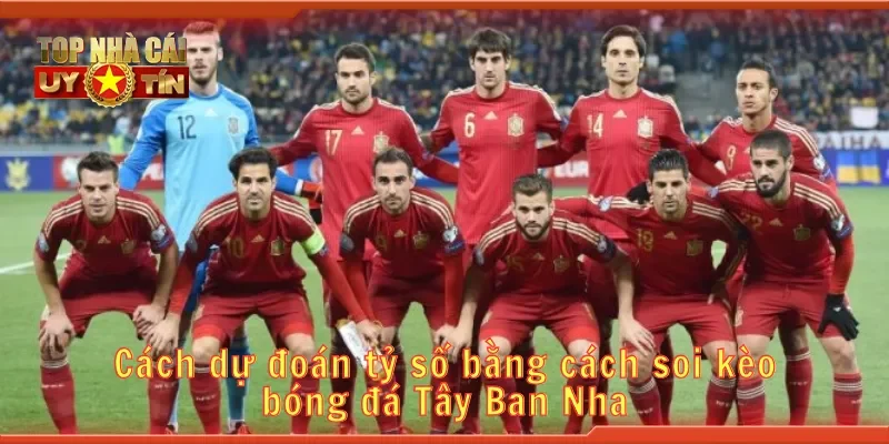 Cách dự đoán tỷ số bằng cách soi kèo bóng đá Tây Ban Nha
