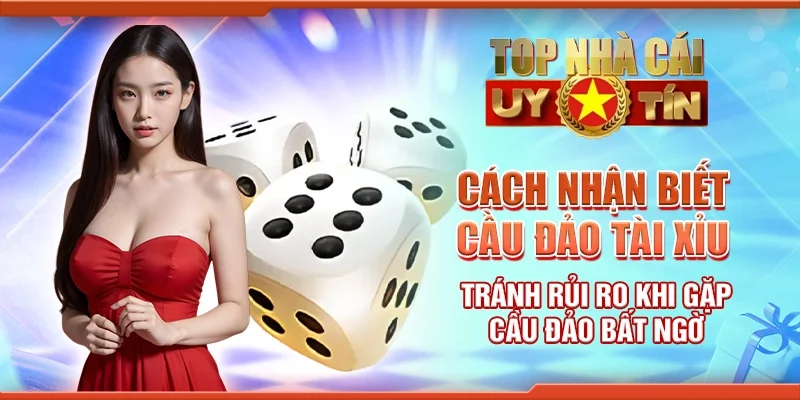 Cách nhận biết cầu đảo tài xỉu - Tránh rủi ro khi gặp cầu đảo bất ngờ