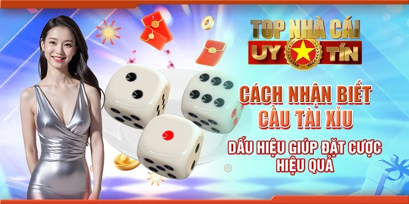 Cách nhận biết cầu tài xỉu - Dấu hiệu giúp đặt cược hiệu quả